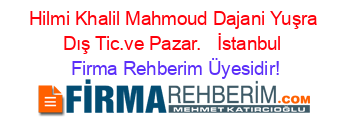 Hilmi+Khalil+Mahmoud+Dajani+Yuşra+Dış+Tic.ve+Pazar.+ +İstanbul Firma+Rehberim+Üyesidir!